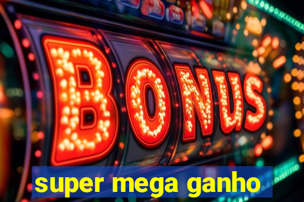 super mega ganho